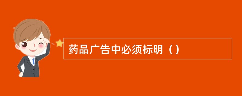 药品广告中必须标明（）