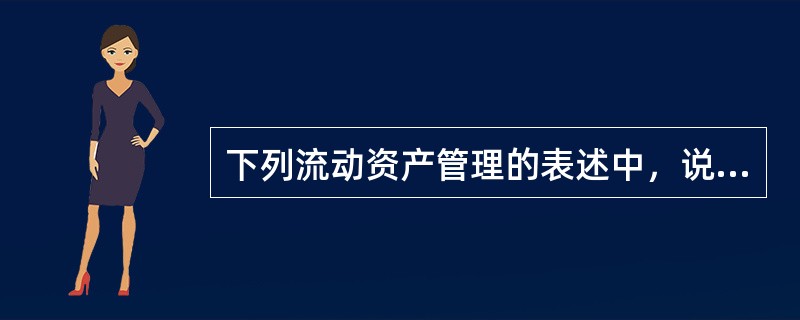 下列流动资产管理的表述中，说法正确的是（）。