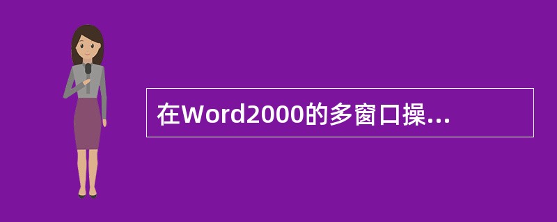 在Word2000的多窗口操作中，只有一个窗口是当前窗口，用户只能对当前窗口进行