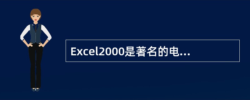 Excel2000是著名的电子表格处理软件，一个工作表最多可有256列，其最小列