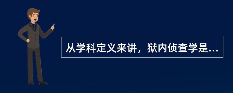 从学科定义来讲，狱内侦查学是（）