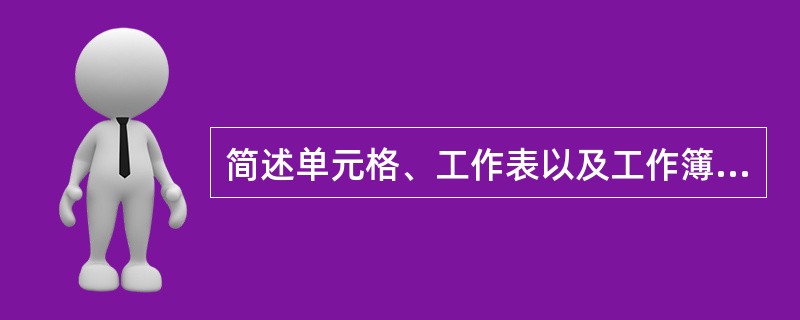 简述单元格、工作表以及工作簿之间的关系。