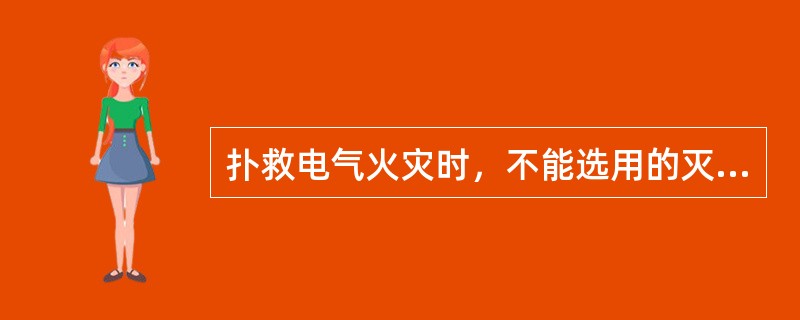 扑救电气火灾时，不能选用的灭火剂是（）。