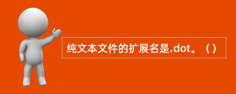 纯文本文件的扩展名是.dot。（）