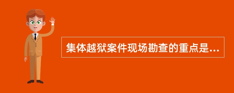 集体越狱案件现场勘查的重点是什么？