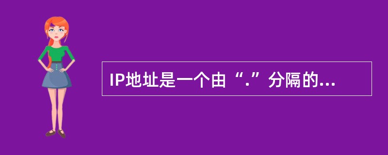 IP地址是一个由“.”分隔的32位二进制地址。（）