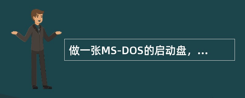 做一张MS-DOS的启动盘，只须将IBMBIOS.COM，IBMDOS.COM和