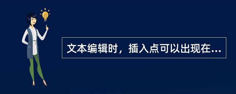 文本编辑时，插入点可以出现在任何位置。（）