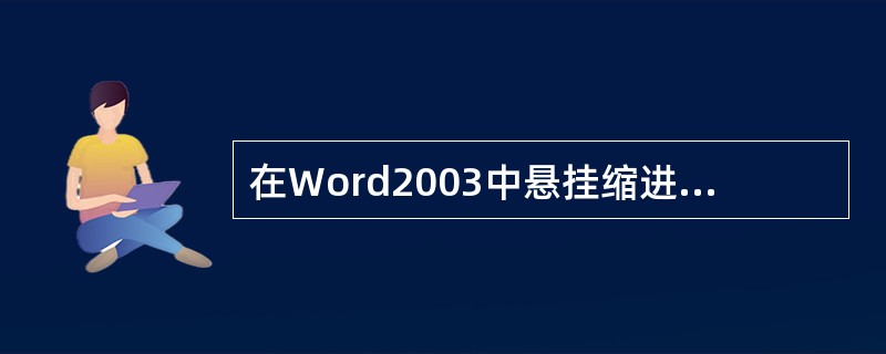 在Word2003中悬挂缩进除段落的第一行保持（）状态之外，其他各行都向右缩进。