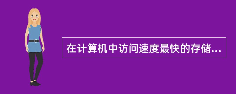 在计算机中访问速度最快的存储器是（）。