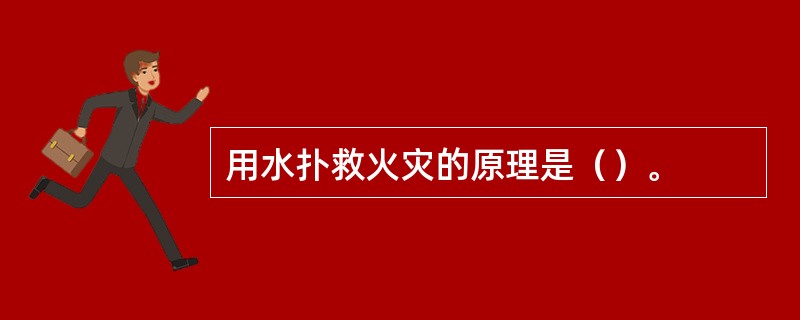 用水扑救火灾的原理是（）。