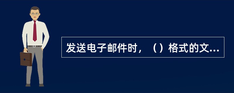 发送电子邮件时，（）格式的文件要用附件的形式随信发送。