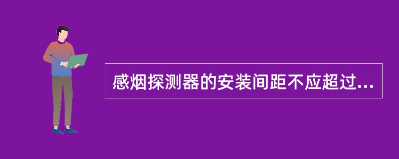 感烟探测器的安装间距不应超过（）米。