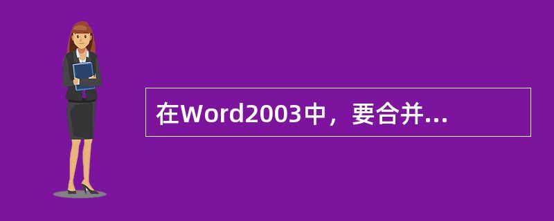 在Word2003中，要合并的单元格必须是（）。