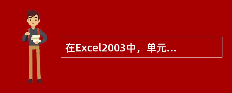 在Excel2003中，单元格（）是以行号和列标来表示。