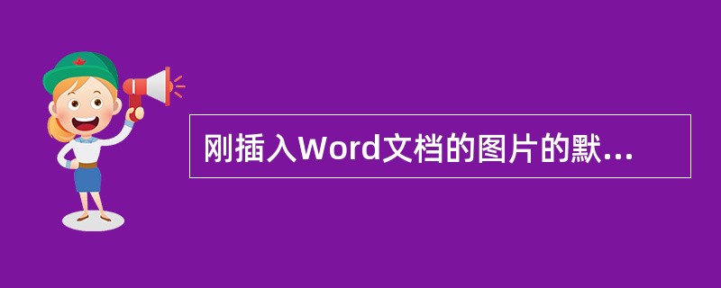 刚插入Word文档的图片的默认状态是不能任意移动的非浮动图片。（）