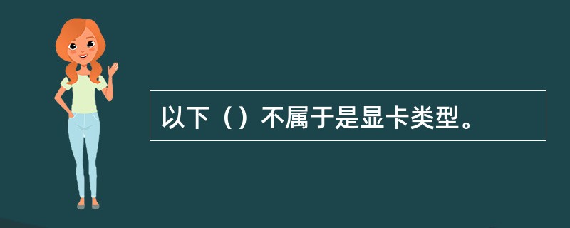 以下（）不属于是显卡类型。