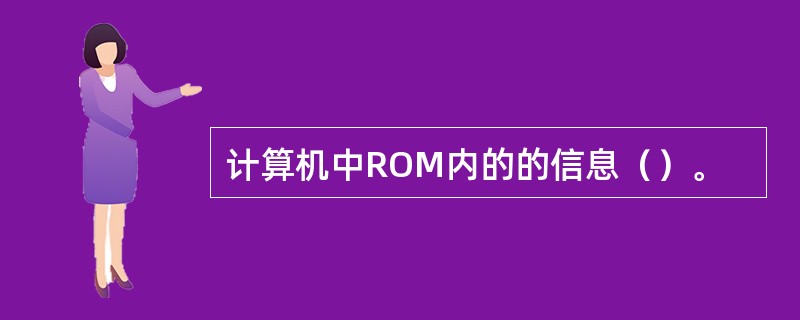 计算机中ROM内的的信息（）。