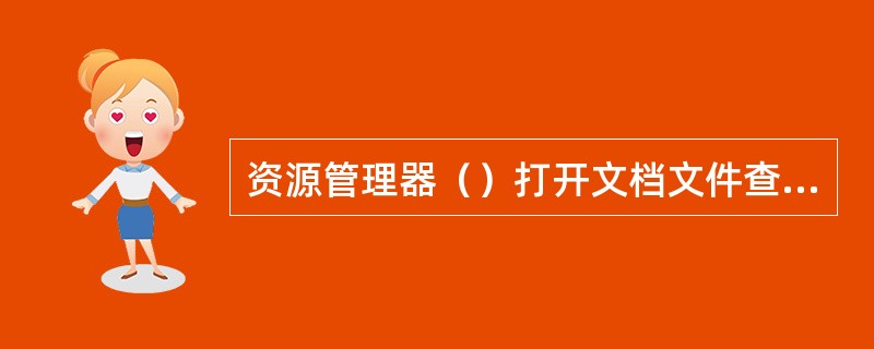 资源管理器（）打开文档文件查看。