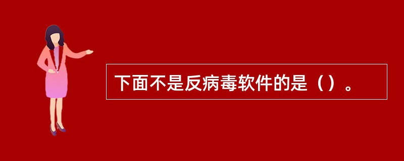 下面不是反病毒软件的是（）。