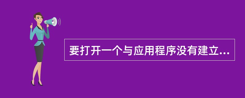 要打开一个与应用程序没有建立关联的文档，（）。