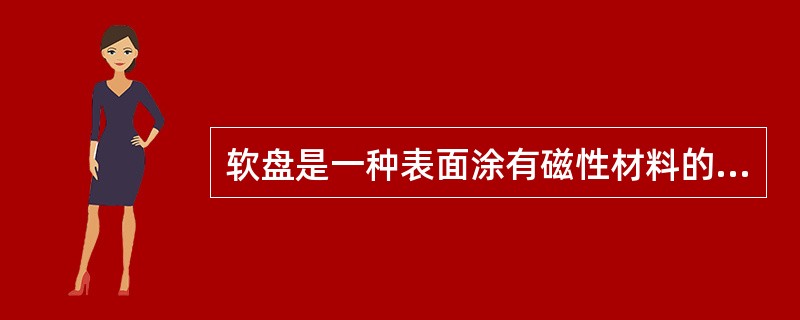 软盘是一种表面涂有磁性材料的（）