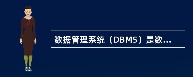 数据管理系统（DBMS）是数据库系统中用来（）的软件系统。（选择最恰当答案）