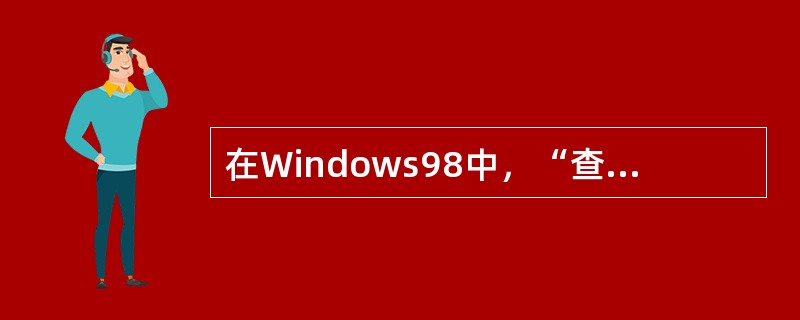 在Windows98中，“查找”命令执行后，弹出对话框，该对话框有“名称和位置”