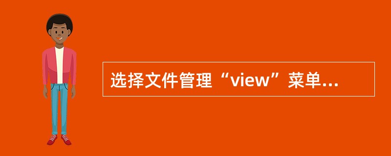 选择文件管理“view”菜单的（）命令，可在目录窗口见到所有文件性属。