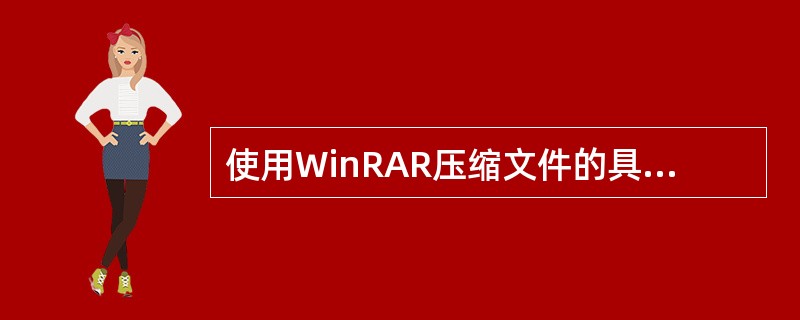 使用WinRAR压缩文件的具体操作步骤正确的（）