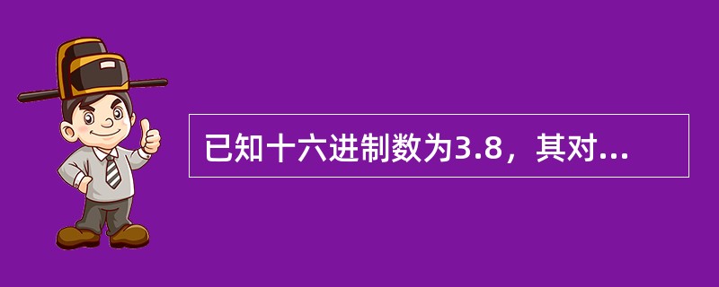 已知十六进制数为3.8，其对应的二进制数为（）。