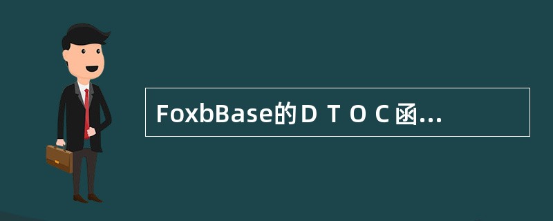 FoxbBase的ＤＴＯＣ函数值是（）类型。