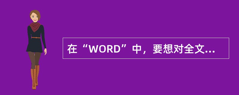 在“WORD”中，要想对全文档的的有关信息进行快速准确的替换，可以使用“查找和替