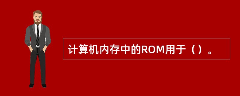 计算机内存中的ROM用于（）。