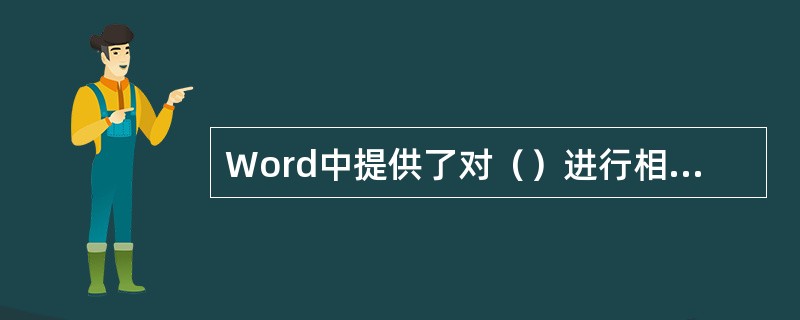Word中提供了对（）进行相互转换的功能。