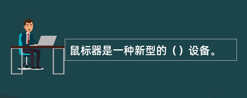 鼠标器是一种新型的（）设备。