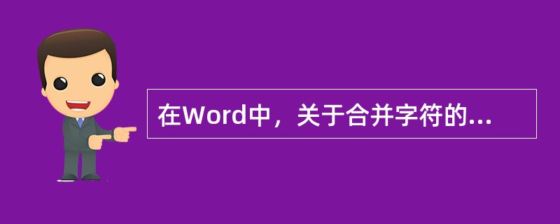 在Word中，关于合并字符的描述正确的是（）