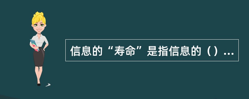 信息的“寿命”是指信息的（）特佂。