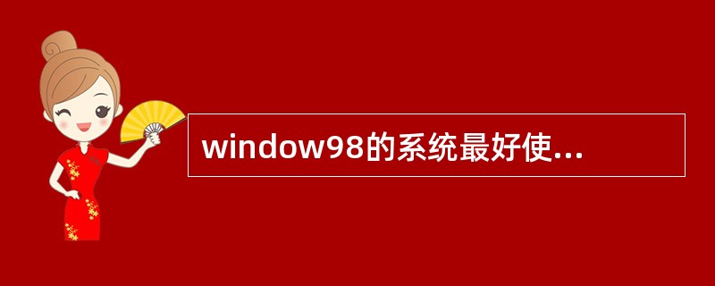 window98的系统最好使用（）格式分区。