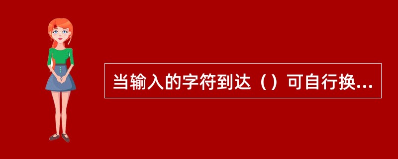 当输入的字符到达（）可自行换行。