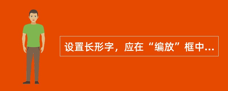 设置长形字，应在“编放”框中选（）。