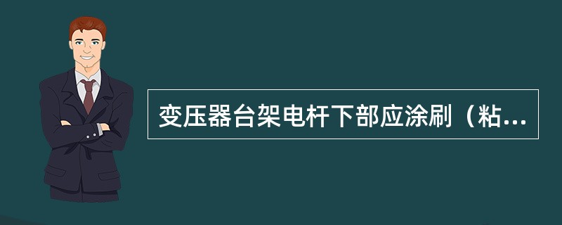 变压器台架电杆下部应涂刷（粘贴）黄（20cm）黑（20cm）相间、带荧光防撞警示