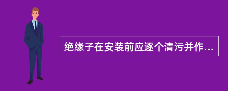 绝缘子在安装前应逐个清污并作外观检查，抽测率不少于（）。