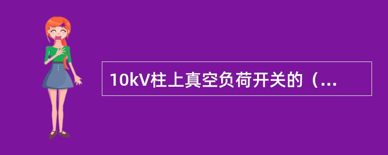 10kV柱上真空负荷开关的（），低压控制回路和操作机构均密封在开关箱体内。