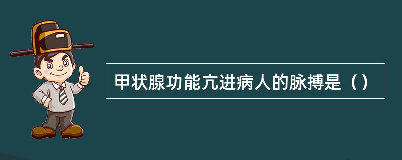 甲状腺功能亢进病人的脉搏是（）