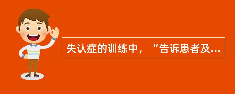 失认症的训练中，“告诉患者及家属存在的问题，外出时随身带上写有姓名、住址、电话的
