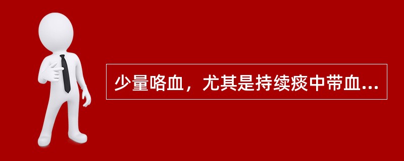 少量咯血，尤其是持续痰中带血，常见于（）