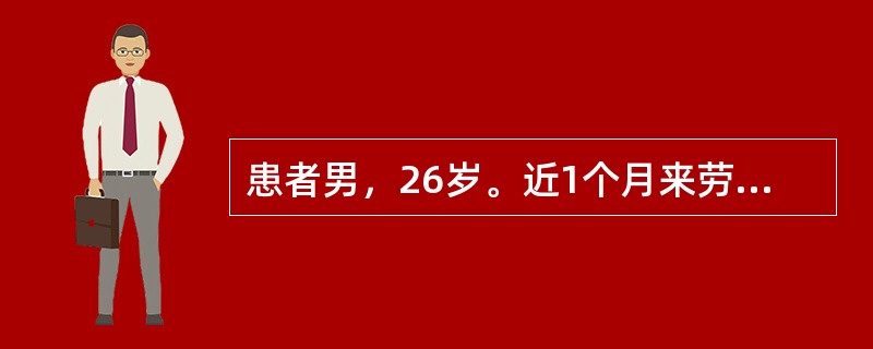 患者男，26岁。近1个月来劳累后出现乏力、盗汗、纳差，无发热、咳嗽等。今天突然大