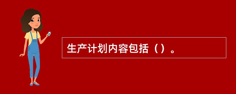 生产计划内容包括（）。