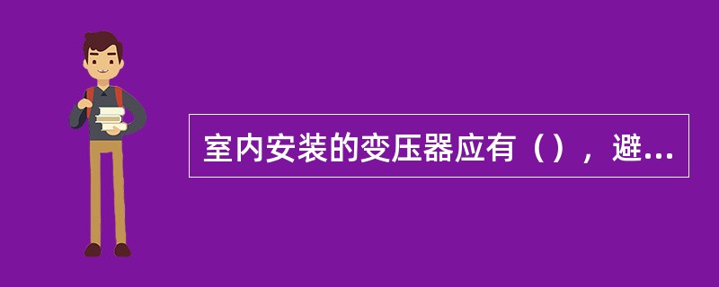 室内安装的变压器应有（），避免变压器温度过高。